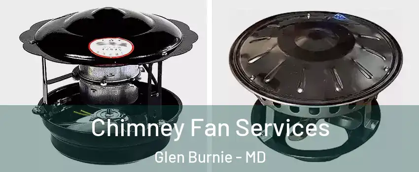  Chimney Fan Services Glen Burnie - MD