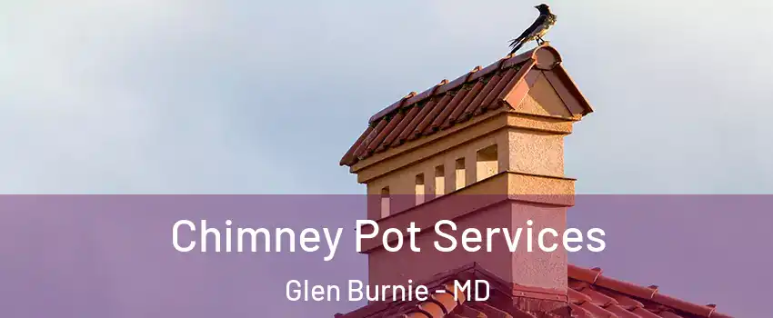 Chimney Pot Services Glen Burnie - MD
