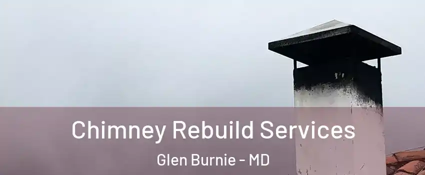  Chimney Rebuild Services Glen Burnie - MD