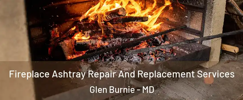  Fireplace Ashtray Repair And Replacement Services Glen Burnie - MD