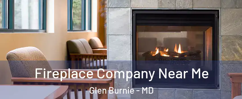  Fireplace Company Near Me Glen Burnie - MD