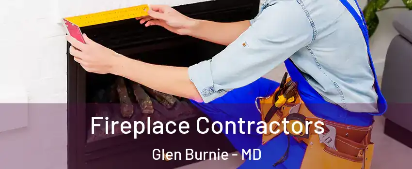  Fireplace Contractors Glen Burnie - MD