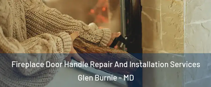  Fireplace Door Handle Repair And Installation Services Glen Burnie - MD