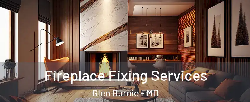 Fireplace Fixing Services Glen Burnie - MD