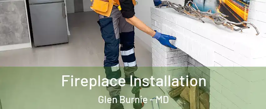  Fireplace Installation Glen Burnie - MD