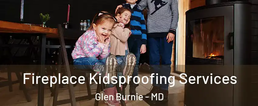  Fireplace Kidsproofing Services Glen Burnie - MD