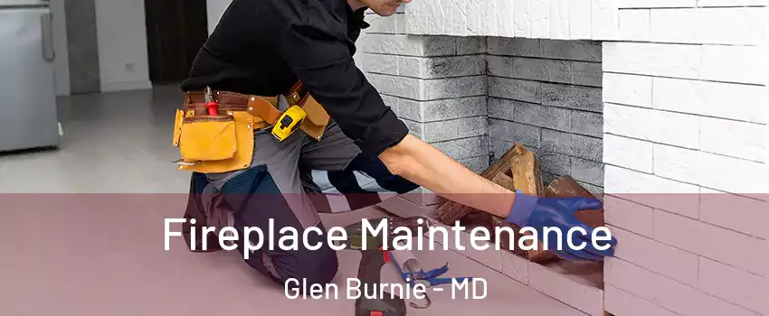  Fireplace Maintenance Glen Burnie - MD