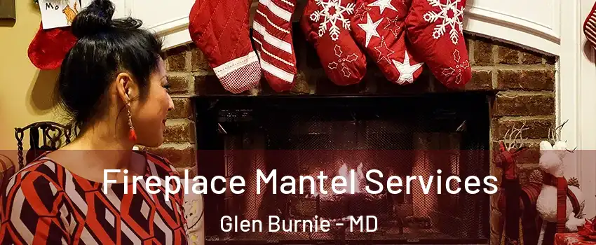  Fireplace Mantel Services Glen Burnie - MD