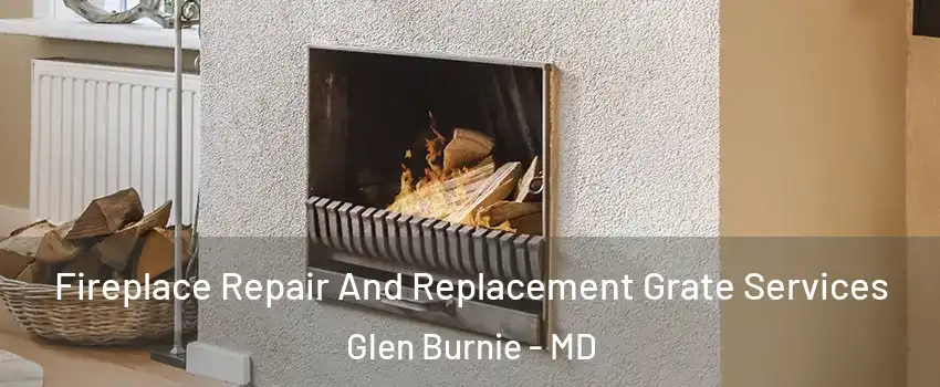  Fireplace Repair And Replacement Grate Services Glen Burnie - MD