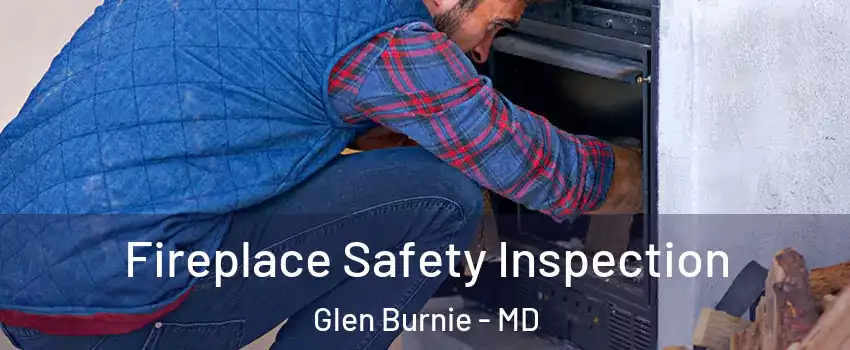  Fireplace Safety Inspection Glen Burnie - MD