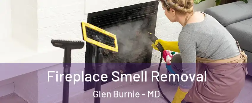  Fireplace Smell Removal Glen Burnie - MD
