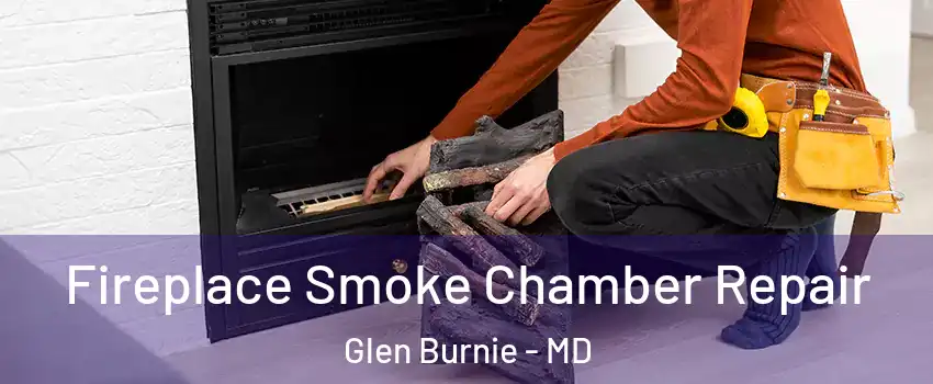  Fireplace Smoke Chamber Repair Glen Burnie - MD
