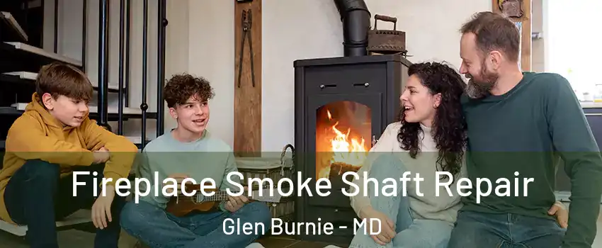  Fireplace Smoke Shaft Repair Glen Burnie - MD