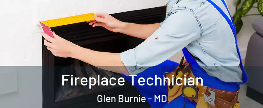  Fireplace Technician Glen Burnie - MD