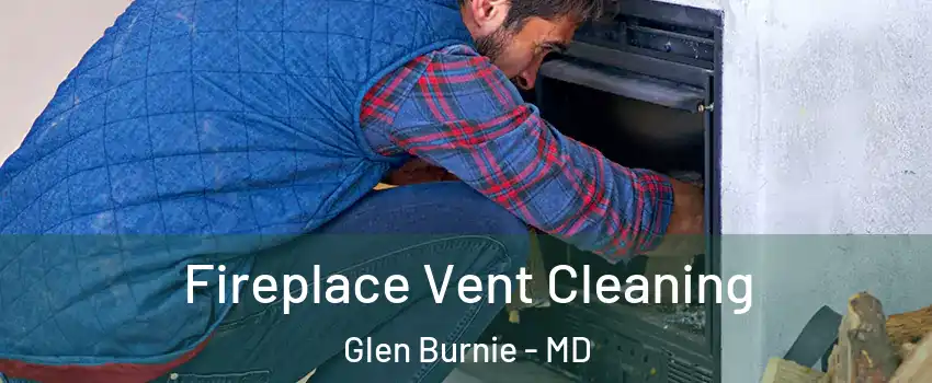  Fireplace Vent Cleaning Glen Burnie - MD