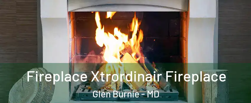  Fireplace Xtrordinair Fireplace Glen Burnie - MD
