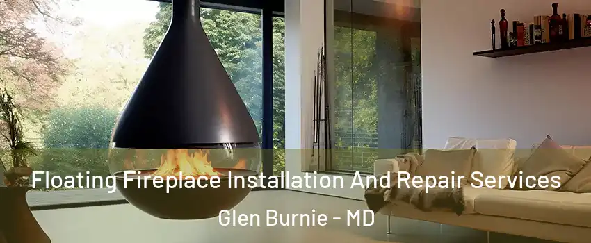  Floating Fireplace Installation And Repair Services Glen Burnie - MD