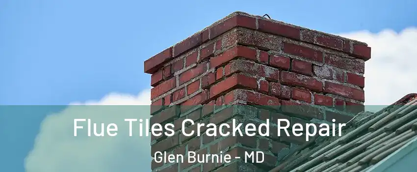 Flue Tiles Cracked Repair Glen Burnie - MD