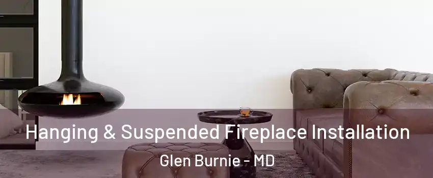  Hanging & Suspended Fireplace Installation Glen Burnie - MD