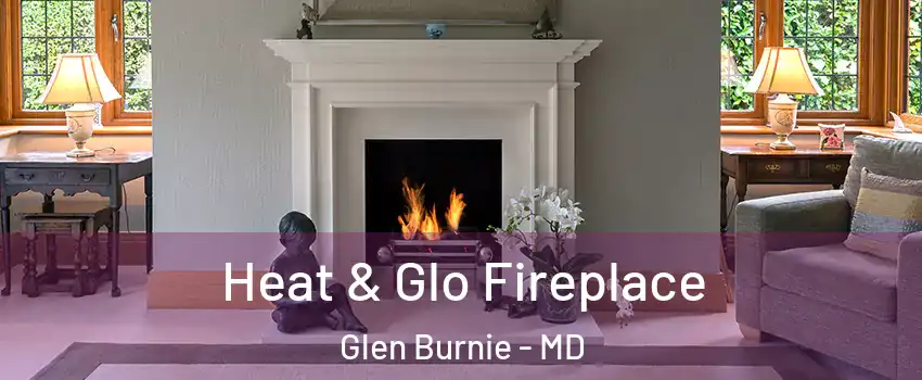  Heat & Glo Fireplace Glen Burnie - MD