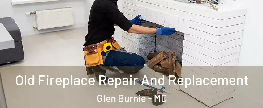  Old Fireplace Repair And Replacement Glen Burnie - MD