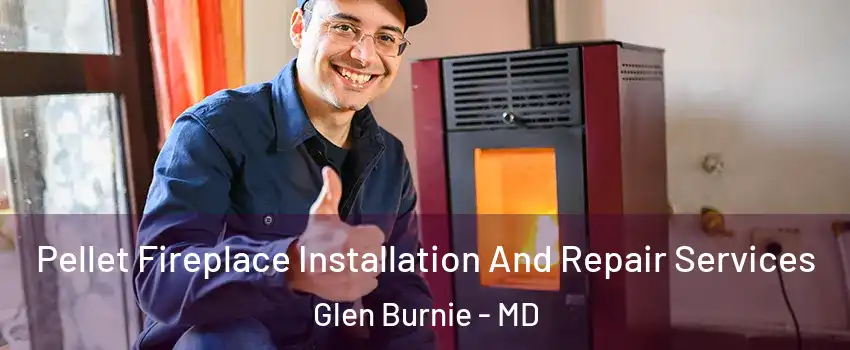  Pellet Fireplace Installation And Repair Services Glen Burnie - MD