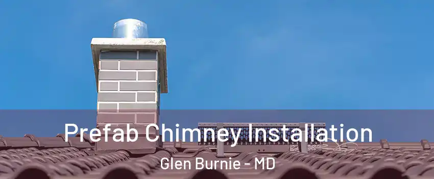  Prefab Chimney Installation Glen Burnie - MD