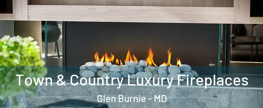  Town & Country Luxury Fireplaces Glen Burnie - MD