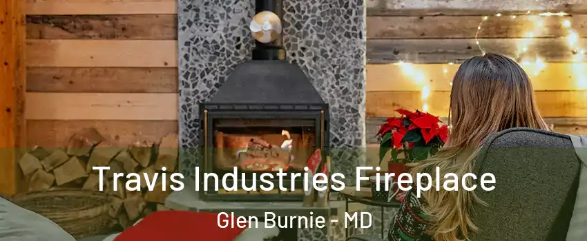  Travis Industries Fireplace Glen Burnie - MD