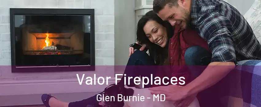  Valor Fireplaces Glen Burnie - MD