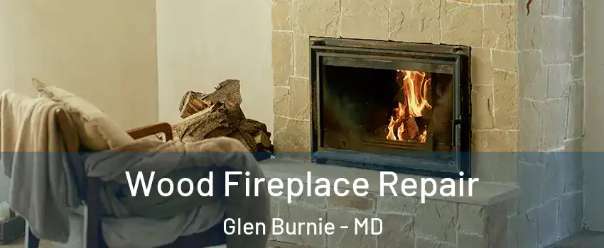  Wood Fireplace Repair Glen Burnie - MD